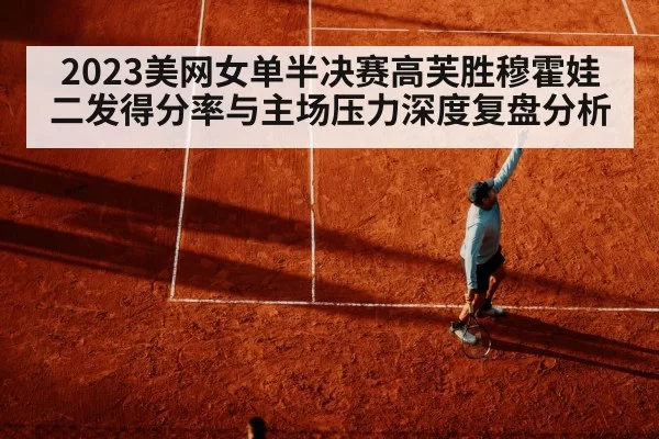 2023美网女单半决赛高芙胜穆霍娃 二发得分率与主场压力深度复盘分析